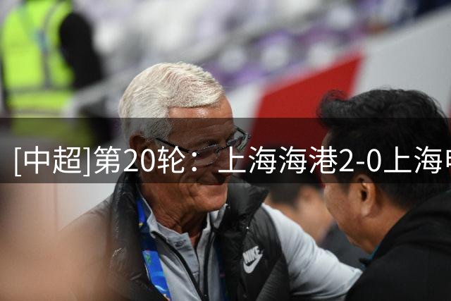 [中超]第20轮：上海海港2-0上海申花 集锦